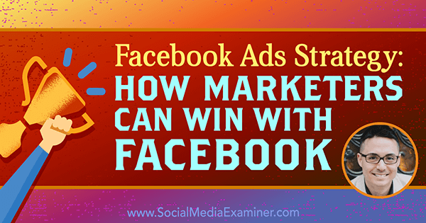 Strategie reklam na Facebooku: Jak mohou obchodníci vyhrát s Facebookem, který obsahuje podklady od Nicholase Kusmicha v podcastu o marketingu sociálních médií.