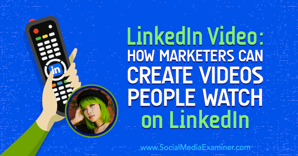 LinkedIn Video: Jak mohou marketingoví pracovníci vytvářet videa, která lidé sledují na LinkedIn a obsahují postřehy od Goldie Chan v podcastu o marketingu sociálních médií.