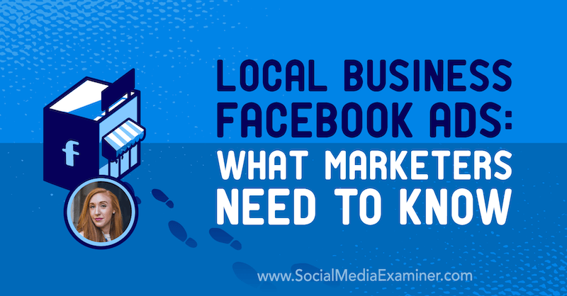 Facebookové reklamy na místní firmy: Co potřebují marketingoví pracovníci s představami od Allie Bloydové v podcastu o marketingu sociálních médií.