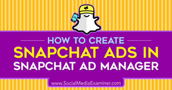 Jak vytvořit reklamy Snapchat v aplikaci Snapchat Ad Manager od Shauna Ayaly na zkoušejícím sociálních médií.