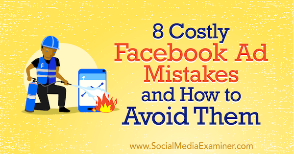 8 nákladných chyb v reklamě na Facebooku a jak se jim vyhnout od Lisy D. Jenkins na zkoušejícím sociálních médií.