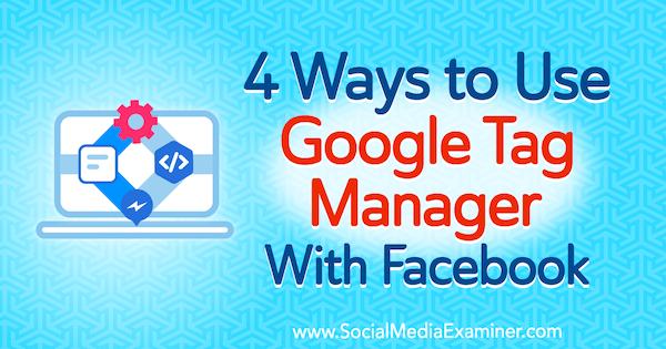 4 způsoby, jak používat Správce značek Google s Facebookem od Amy Hayward v průzkumu sociálních médií.