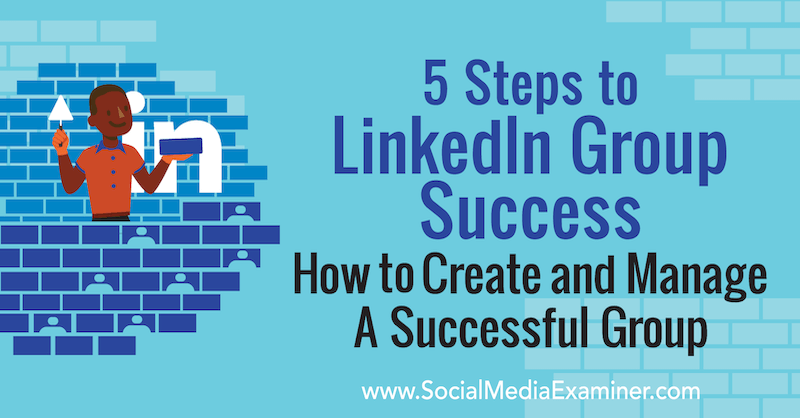 5 kroků k úspěchu skupiny LinkedIn: Jak vytvořit a spravovat úspěšnou skupinu od Melonie Dodaro v průzkumu sociálních médií.