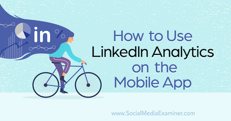 Jak používat LinkedIn Analytics v mobilní aplikaci: Social Media Examiner