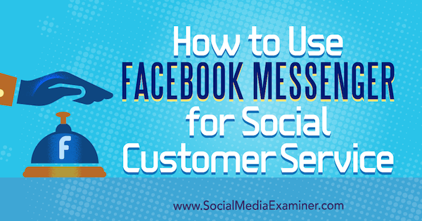 Jak používat Facebook Messenger pro služby zákazníkům v sociálních sítích od Mari Smith v průzkumu sociálních médií.
