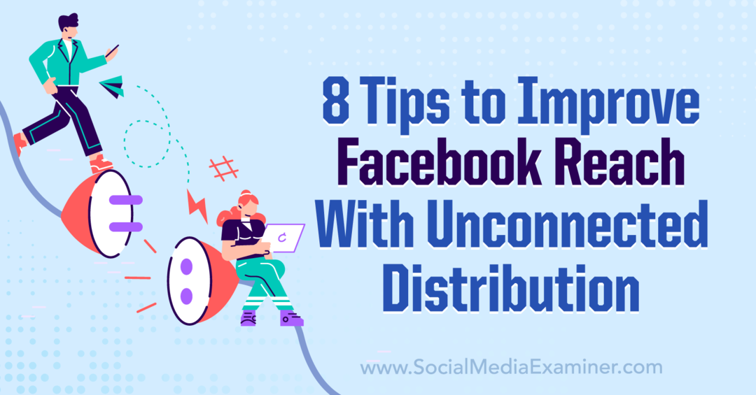 8 tipů, jak zlepšit dosah Facebooku pomocí nástroje Unconnected Distribution-Social Media Examiner