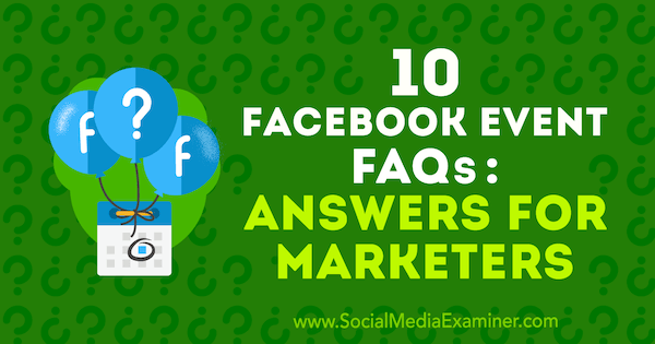 10 nejčastějších dotazů k událostem na Facebooku: Odpovědi pro obchodníky od Kristi Hines v průzkumu sociálních médií.