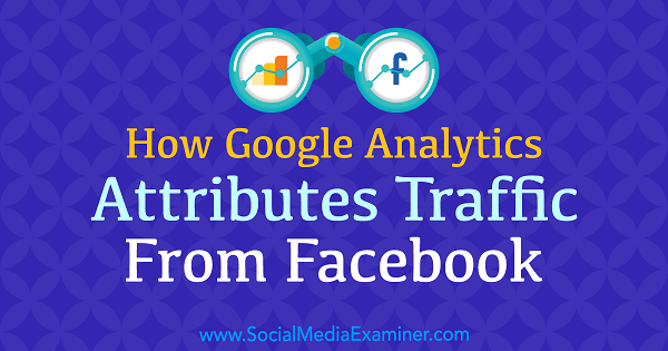 Jak Google Analytics připisuje provoz z Facebooku Chris Mercer v průzkumu sociálních médií.