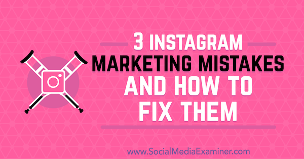 3 chyby Instagram Marketing a jak je opravit Lisou D. Jenkins na zkoušejícím sociálních médií.