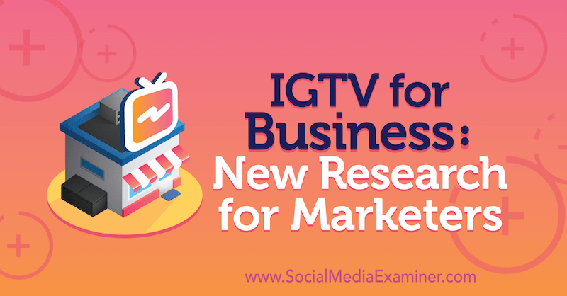 IGTV pro podnikání: Nový průzkum pro obchodníky Jessica Malnik na zkoušejícím sociálních médií.