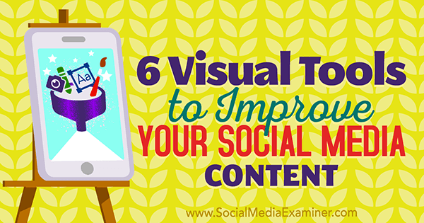 6 vizuálních nástrojů pro vylepšení vašeho obsahu v sociálních médiích od Caleba Cousinsa v průzkumu sociálních médií