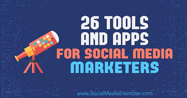 26 nástrojů a aplikací pro obchodníky se sociálními médii, autor: Erik Fisher, zkoušející sociálních médií.