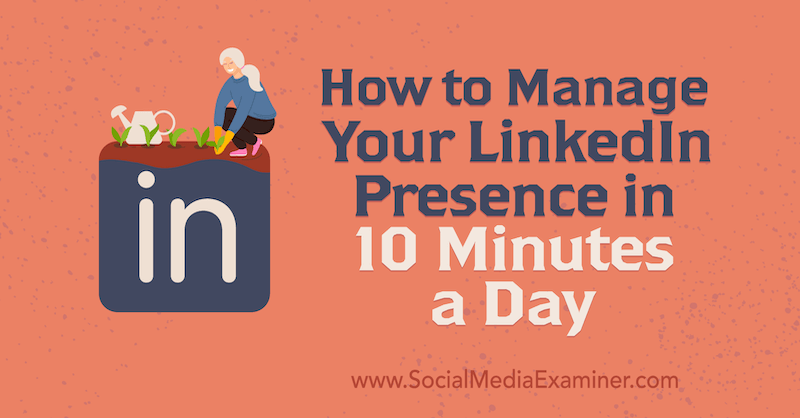 Jak spravovat svoji přítomnost na LinkedIn za 10 minut denně: zkoušející sociálních médií