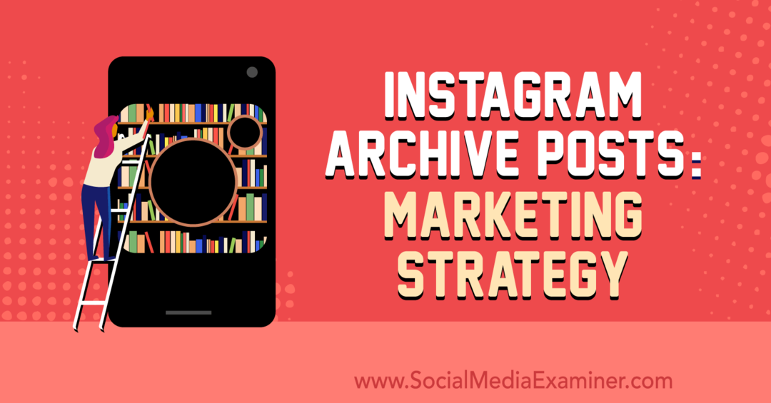 Instagram Archive Posts: Marketing Strategy by Jenn Herman on Social Media Examiner.
