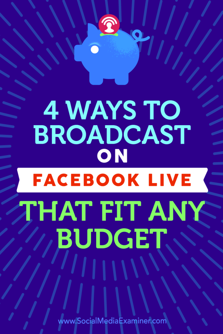Tipy ke čtyřem způsobům vysílání pomocí služby Facebook Live, které vyhovují jakémukoli rozpočtu.