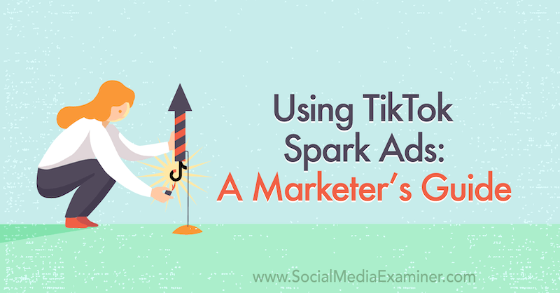 Používání TikTok Spark Ads: Průvodce obchodníka na průzkumu sociálních médií.