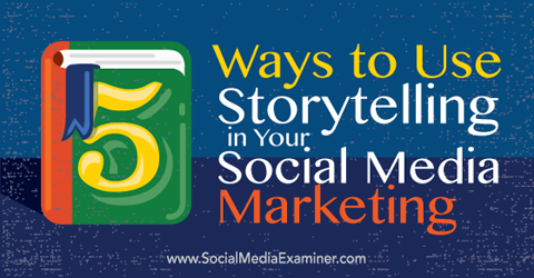 5 způsobů, jak využít vyprávění příběhů v marketingu sociálních médií