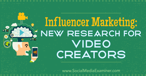 Influencer Marketing: New Research for Video Creators by Michelle Krasniak on Social Media Examiner.
