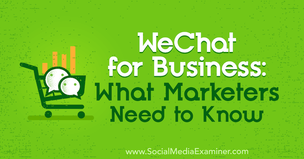 WeChat pro firmy: Co musí marketingoví pracovníci vědět od Marcuse Ho v průzkumu sociálních médií.
