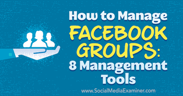 Jak spravovat skupiny na Facebooku: 8 nástrojů pro správu od Kristi Hines v průzkumu sociálních médií.