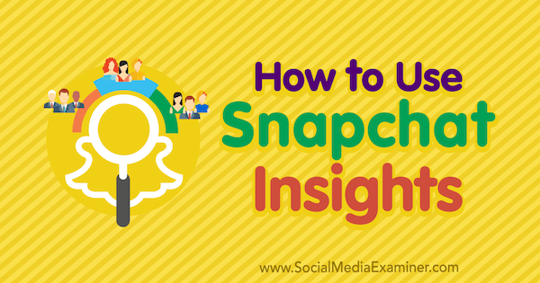 Jak používat Snapchat Insights: Social Media Examiner
