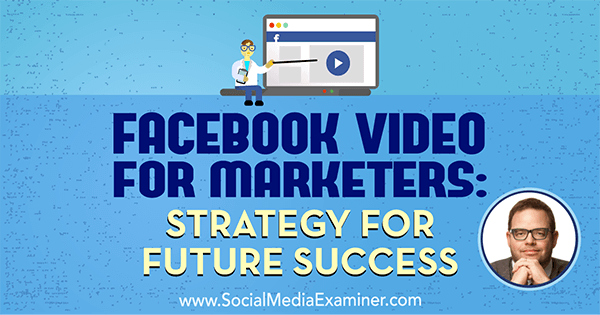 Facebookové video pro obchodníky: Strategie budoucího úspěchu s postřehy Jaye Baera v podcastu o marketingu sociálních médií.