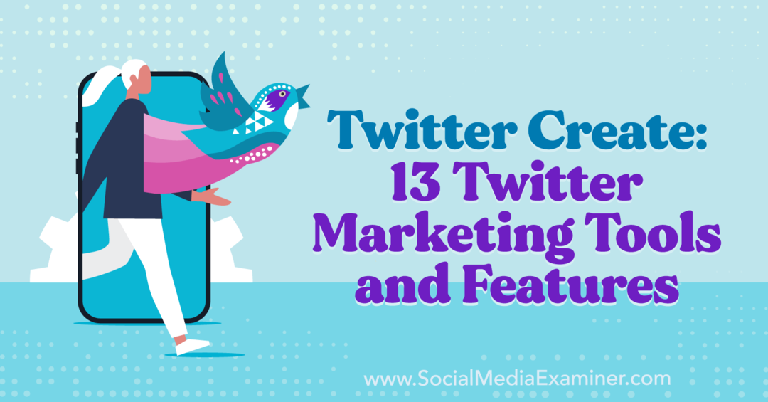 Twitter Create: 13 Twitter marketingových nástrojů a funkcí – Social Media Examiner
