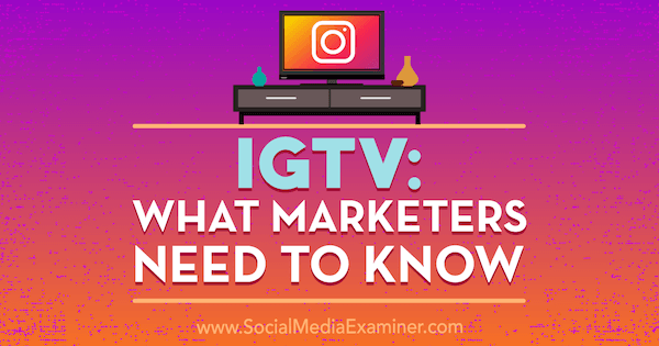 IGTV: Co potřebují vědět marketéři Jenn Herman na zkoušejícím sociálních médií.