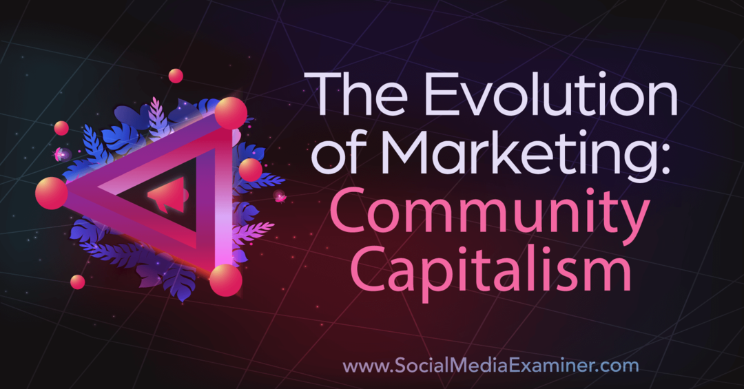 Evoluce marketingu: Komunitní kapitalismus-Social Media Examiner