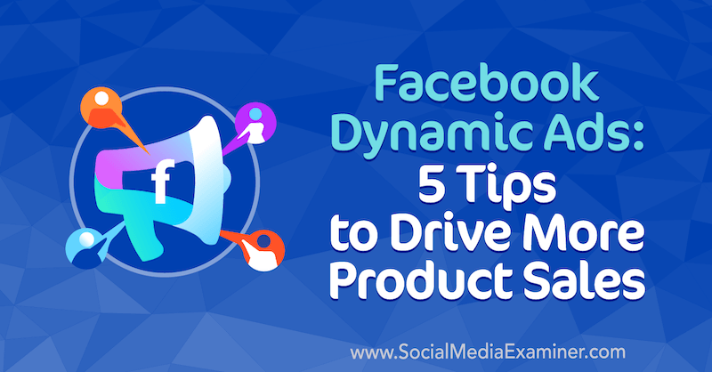 Dynamické reklamy na Facebooku: 5 tipů, jak zvýšit prodej produktů od Adriana Tilleye v průzkumu sociálních médií.