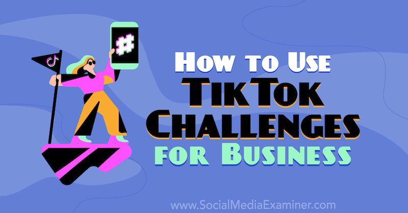 Jak používat výzvy TikTok pro podnikání: zkoušející sociálních médií