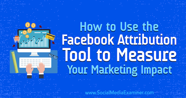 Jak používat nástroj Facebook Attribution k měření vašeho marketingového dopadu Charlie Lawrance na zkoušejícího sociálních médií.