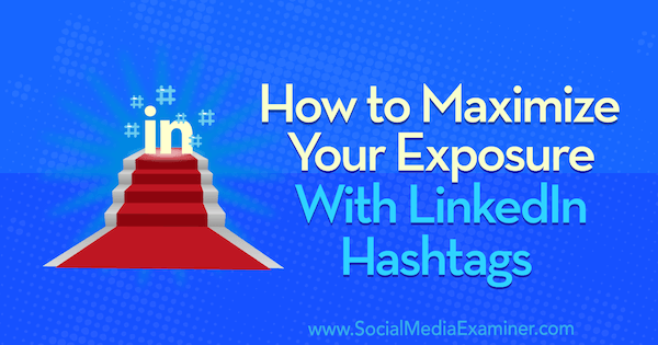 Jak maximalizovat svou expozici pomocí hashtagů LinkedIn: Examiner sociálních médií