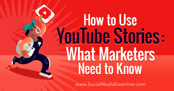 Jak používat příběhy YouTube: Co potřebují marketingoví pracovníci vědět: Zkoušející sociálních médií