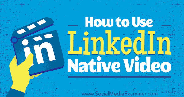Jak používat nativní video LinkedIn od Viveky von Rosen v průzkumu sociálních médií.