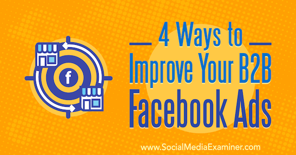 4 způsoby, jak zlepšit své B2B reklamy na Facebooku od Petera Dulaye v průzkumu sociálních médií.