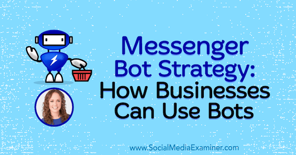Strategie Messenger Bot: Jak mohou podniky používat roboty představující postřehy Molly Pittmanové v podcastu o marketingu sociálních médií.