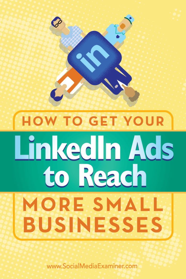 Jak přimět vaše reklamy LinkedIn, aby oslovily více malých podniků: zkoušející sociálních médií