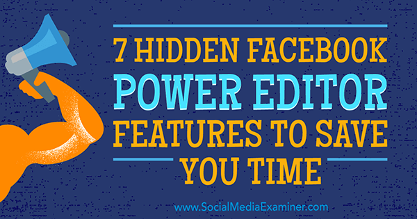 Sedm skrytých funkcí Facebook Power Editor, které vám ušetří čas od JD Pratera v průzkumníku sociálních médií.