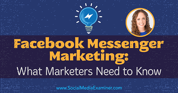 Facebook Messenger Marketing: Co potřebují obchodníci vědět, představující postřehy Molly Pittmanové v podcastu o marketingu sociálních médií.