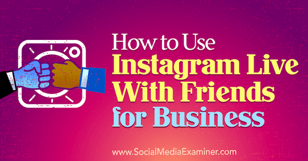 Jak používat Instagram Live With Friends for Business od Kristi Hines v průzkumu sociálních médií.