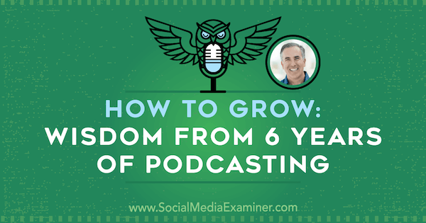 Jak růst: Moudrost od 6 let podcastingu s postřehy Michaela Stelznera v podcastu o marketingu sociálních médií.