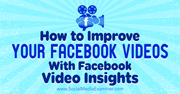 Jak vylepšit svá videa na Facebooku pomocí služby Facebook Video Insights od Teresy Heath-Wareing na zkoušce na sociálních médiích.