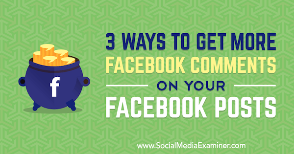 3 způsoby, jak získat více komentářů na Facebooku na vašem Facebooku Příspěvky Ann Smarty na zkoušce na sociálních médiích.