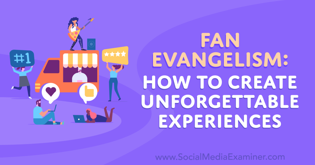 Evangelizace fanoušků: Jak vytvořit nezapomenutelné zážitky-Social Media Examiner