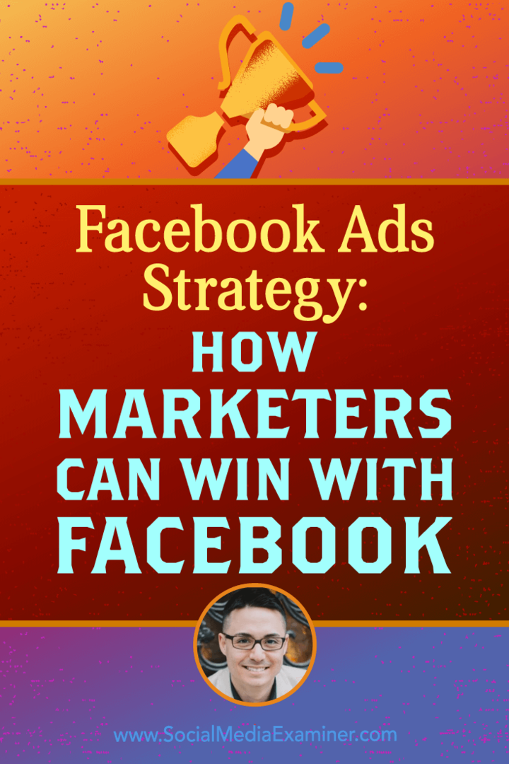 Strategie reklam na Facebooku: Jak mohou obchodníci vyhrát s Facebookem, který obsahuje podklady od Nicholase Kusmicha v podcastu o marketingu sociálních médií.
