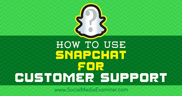 Jak používat Snapchat pro zákaznickou podporu od Erica Sachse v Social Media Examiner.