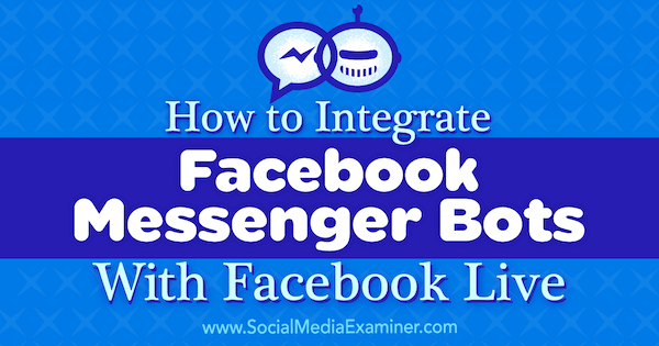 Jak integrovat roboty Facebook Messenger s Facebook Live od Lurie Petrucci v průzkumu sociálních médií.