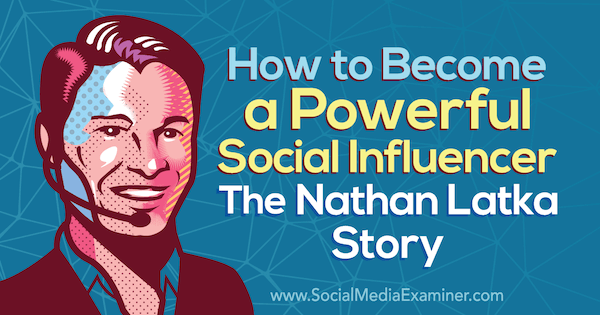 Jak se stát mocným ovlivňovatelem: Příběh Nathana Latky s postřehy Nathana Latky v podcastu o marketingu sociálních médií.