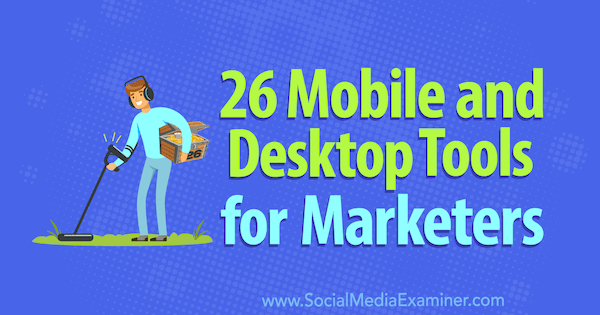 26 Mobile and Desktop Tools for Marketers by Erik Fisher on Social Media Examiner.